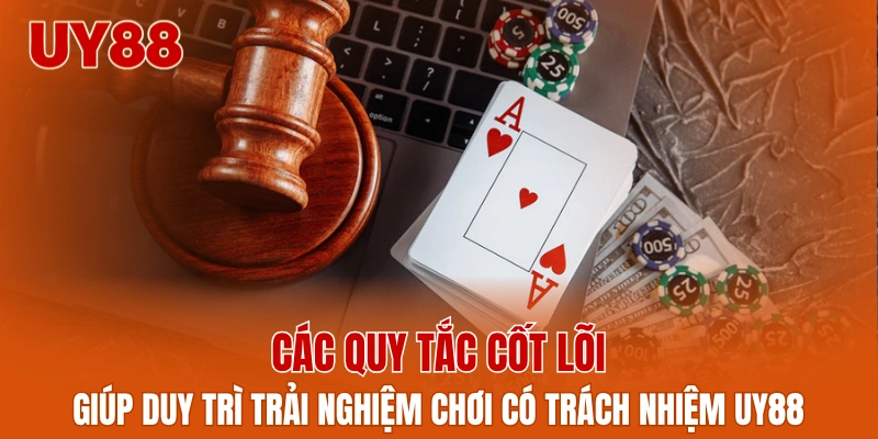 Các quy tắc cốt lõi giúp duy trì trải nghiệm chơi có trách nhiệm UY88