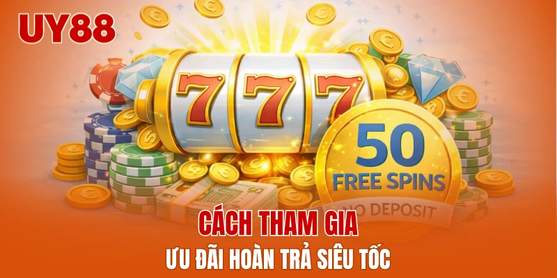 Cách tham gia ưu đãi hoàn trả siêu tốc