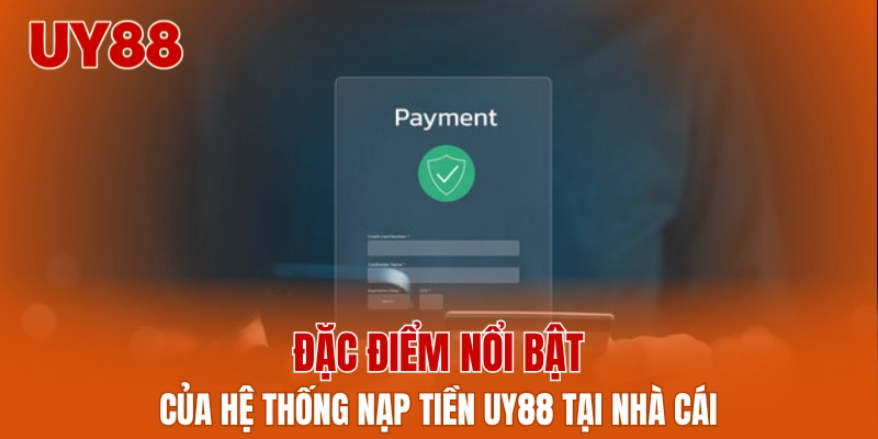 Đặc điểm nổi bật của hệ thống nạp tiền UY88 tại nhà cái