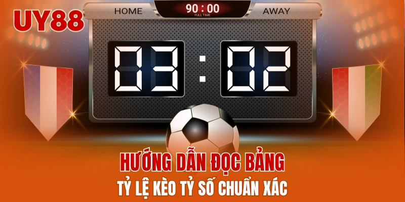 Hướng dẫn đọc bảng tỷ lệ kèo tỷ số chuẩn xác